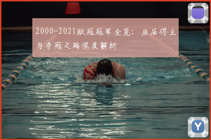 2000-2021欧冠冠军全览:历届得主与夺冠之路深度解析