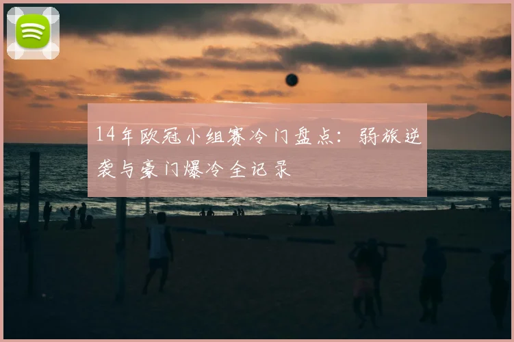 14年欧冠小组赛冷门盘点：弱旅逆袭与豪门爆冷全记录