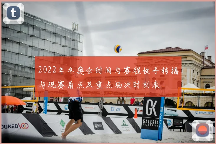 2022年冬奥会时间与赛程快手转播与观赛看点及重点场次时刻表