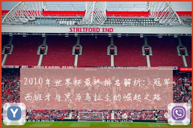 2010年世界杯最终排名解析:冠军西班牙与黑马乌拉圭的崛起之路